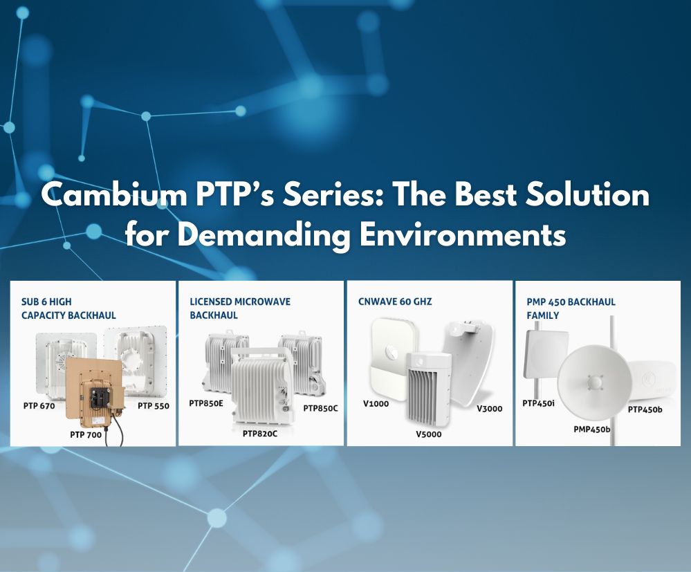 Cambium PTP’s Series: The Best Solution for Demanding Environments